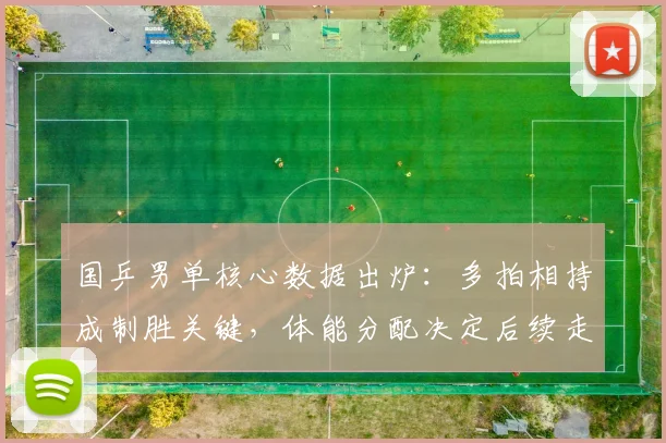 国乒男单核心数据出炉：多拍相持成制胜关键，体能分配决定后续走势 - 爱游戏推荐