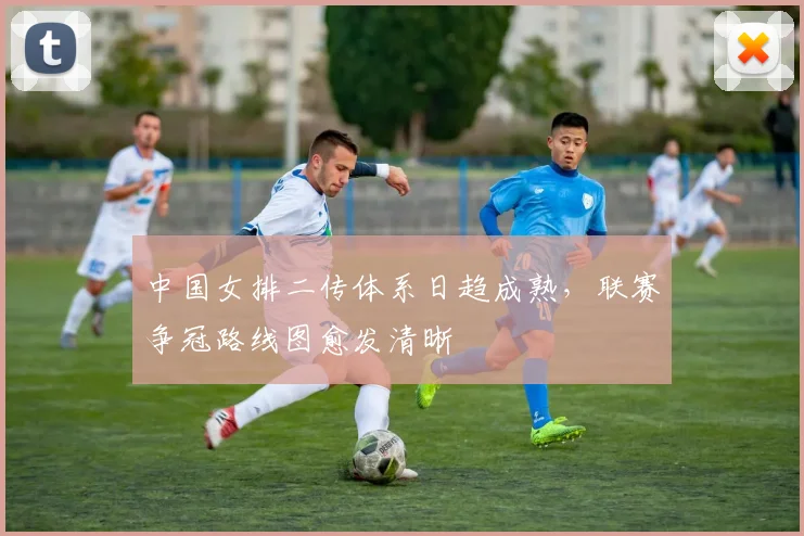 中国女排二传体系日趋成熟，联赛争冠路线图愈发清晰 - 爱游戏图集