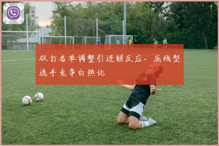 双打名单调整引连锁反应，底线型选手竞争白热化 - 爱游戏推荐